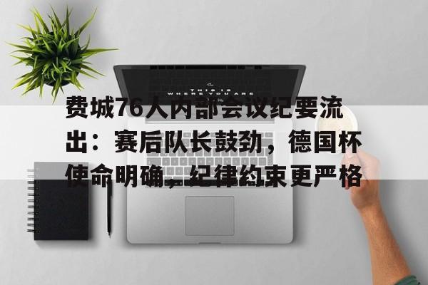 英雄联盟台服官网地址一览包含费城76人内部会议纪要流出：赛后队长鼓劲，德国杯使命明确，纪律约束更严格的词条